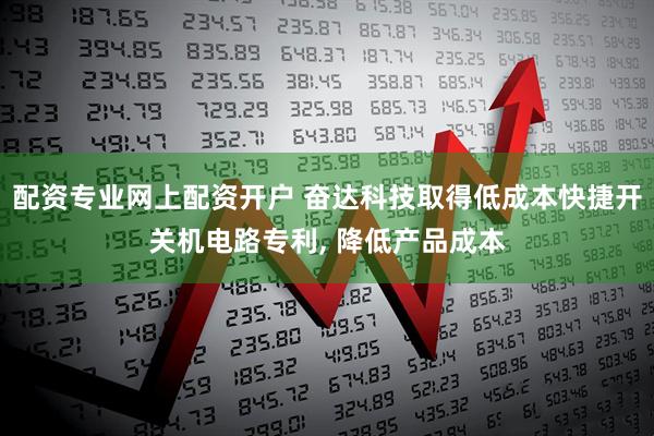 配资专业网上配资开户 奋达科技取得低成本快捷开关机电路专利, 降低产品成本