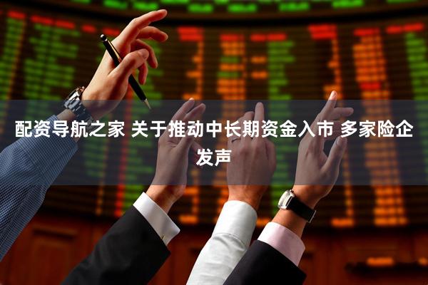 配资导航之家 关于推动中长期资金入市 多家险企发声
